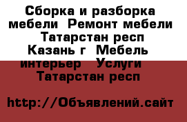 Сборка и разборка мебели. Ремонт мебели  - Татарстан респ., Казань г. Мебель, интерьер » Услуги   . Татарстан респ.